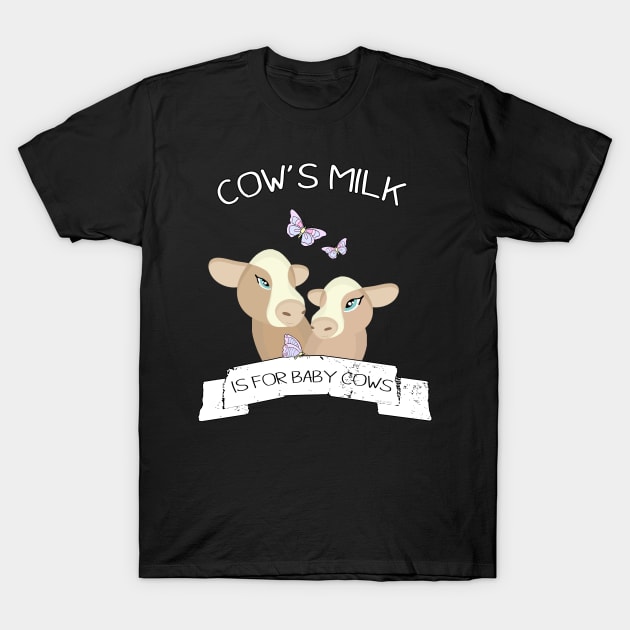 Cow's milk is for baby cows T-Shirt by Danielle